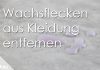 Wachsflecken entfernen