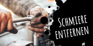 Schmiere entfernen
