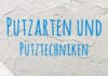 Putzarten und Putztechniken